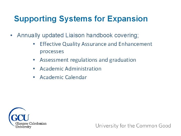 Supporting Systems for Expansion • Annually updated Liaison handbook covering; • Effective Quality Assurance