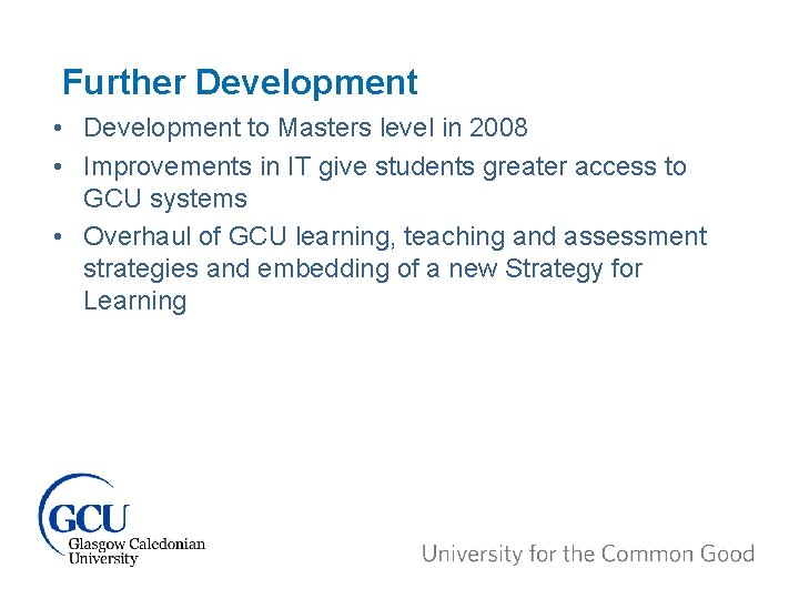 Further Development • Development to Masters level in 2008 • Improvements in IT give