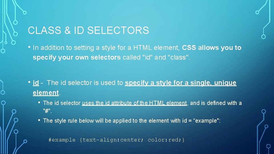 CLASS & ID SELECTORS • In addition to setting a style for a HTML