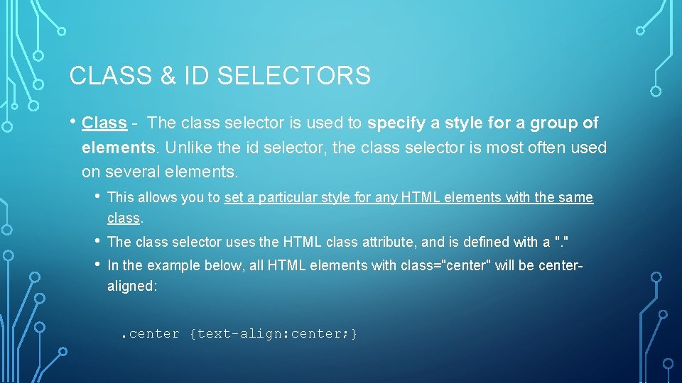 CLASS & ID SELECTORS • Class - The class selector is used to specify