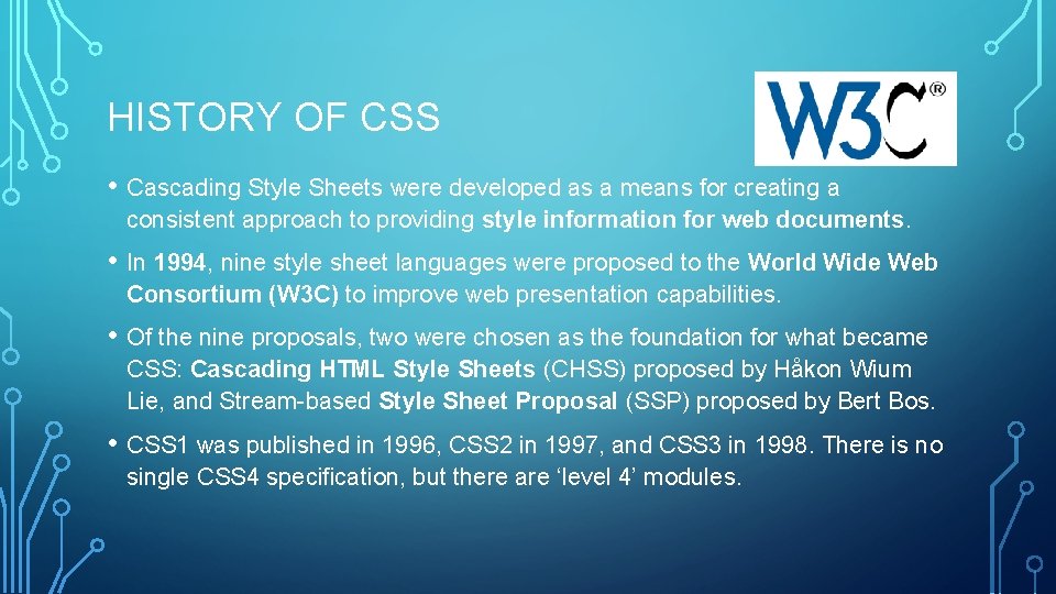 HISTORY OF CSS • Cascading Style Sheets were developed as a means for creating