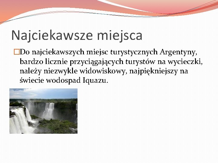 Najciekawsze miejsca �Do najciekawszych miejsc turystycznych Argentyny, bardzo licznie przyciągających turystów na wycieczki, należy