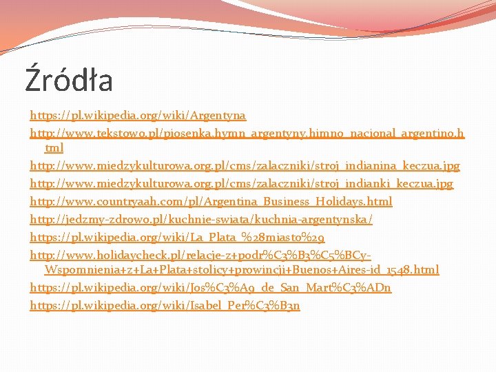 Źródła https: //pl. wikipedia. org/wiki/Argentyna http: //www. tekstowo. pl/piosenka, hymn_argentyny, himno_nacional_argentino. h tml http: