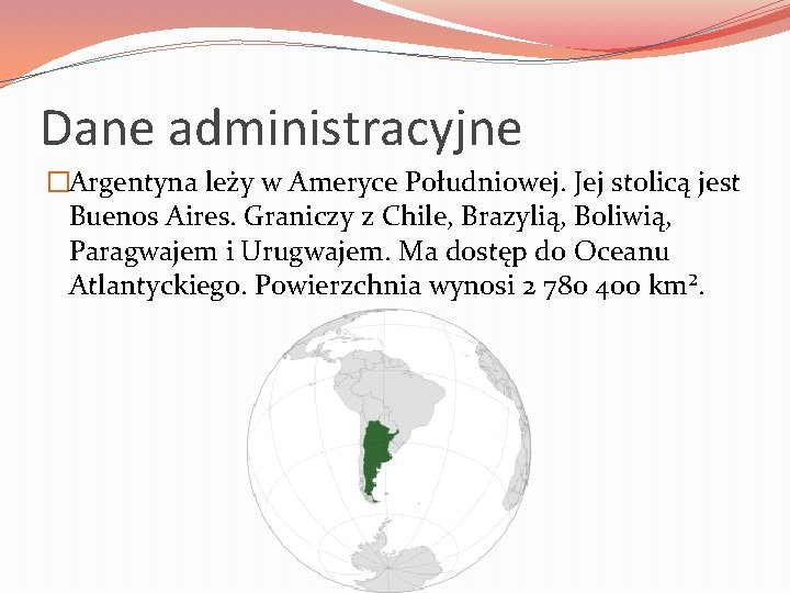Dane administracyjne �Argentyna leży w Ameryce Południowej. Jej stolicą jest Buenos Aires. Graniczy z