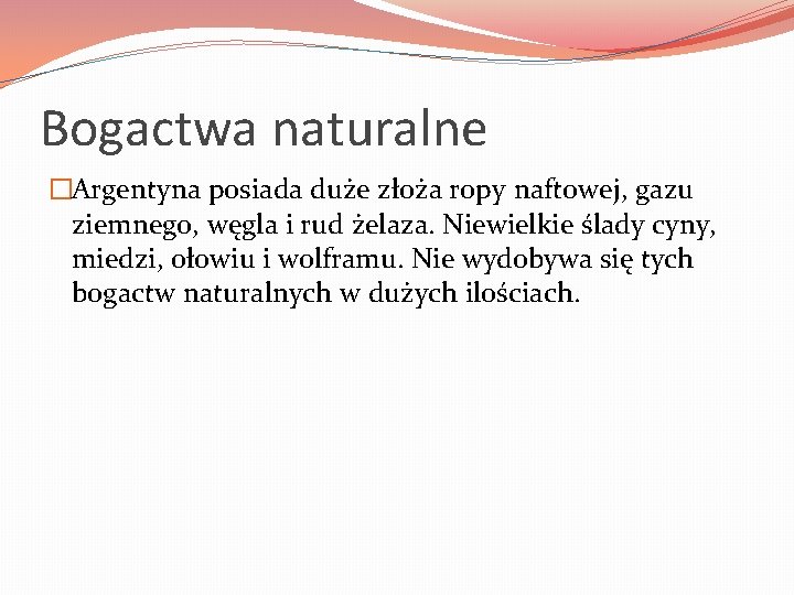 Bogactwa naturalne �Argentyna posiada duże złoża ropy naftowej, gazu ziemnego, węgla i rud żelaza.