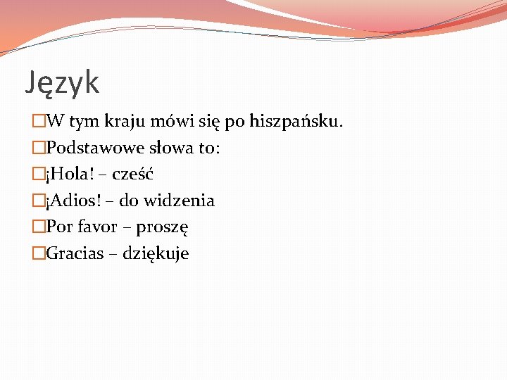 Język �W tym kraju mówi się po hiszpańsku. �Podstawowe słowa to: �¡Hola! – cześć