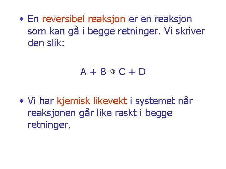  • En reversibel reaksjon er en reaksjon som kan gå i begge retninger.