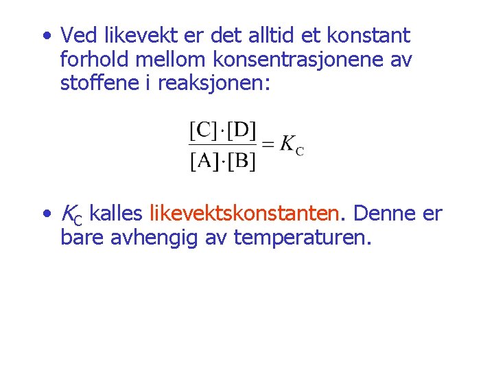  • Ved likevekt er det alltid et konstant forhold mellom konsentrasjonene av stoffene
