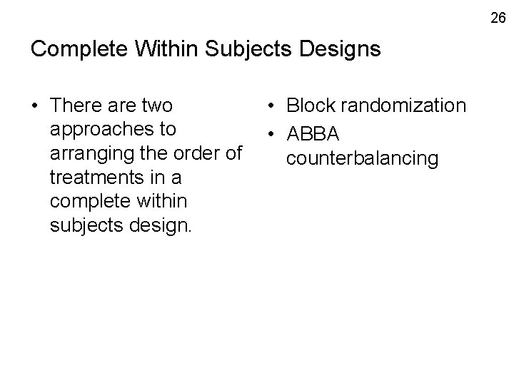 26 Complete Within Subjects Designs • There are two approaches to arranging the order