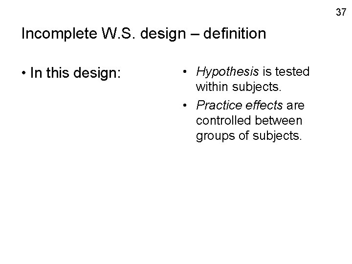 37 Incomplete W. S. design – definition • In this design: • Hypothesis is