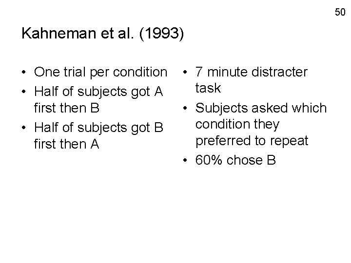 50 Kahneman et al. (1993) • One trial per condition • Half of subjects