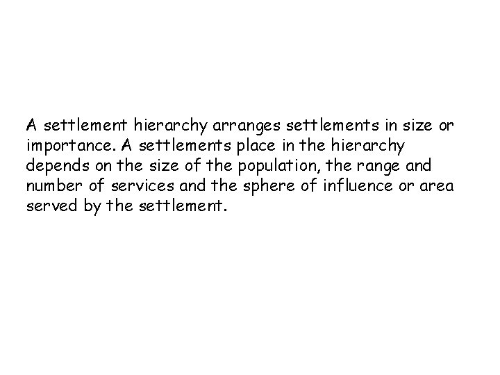 A settlement hierarchy arranges settlements in size or importance. A settlements place in the