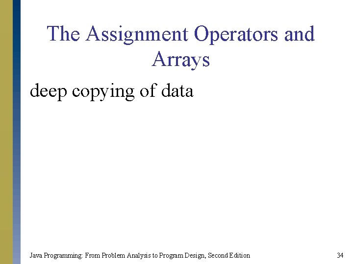 The Assignment Operators and Arrays deep copying of data Java Programming: From Problem Analysis