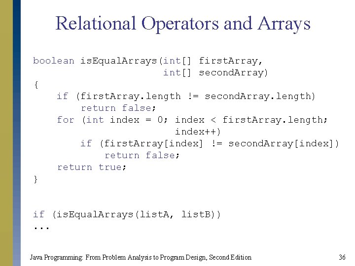 Relational Operators and Arrays boolean is. Equal. Arrays(int[] first. Array, int[] second. Array) {