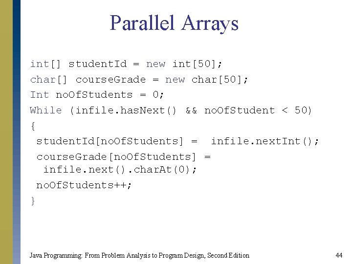 Parallel Arrays int[] student. Id = new int[50]; char[] course. Grade = new char[50];