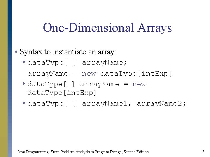 One-Dimensional Arrays s Syntax to instantiate an array: s data. Type[ ] array. Name;
