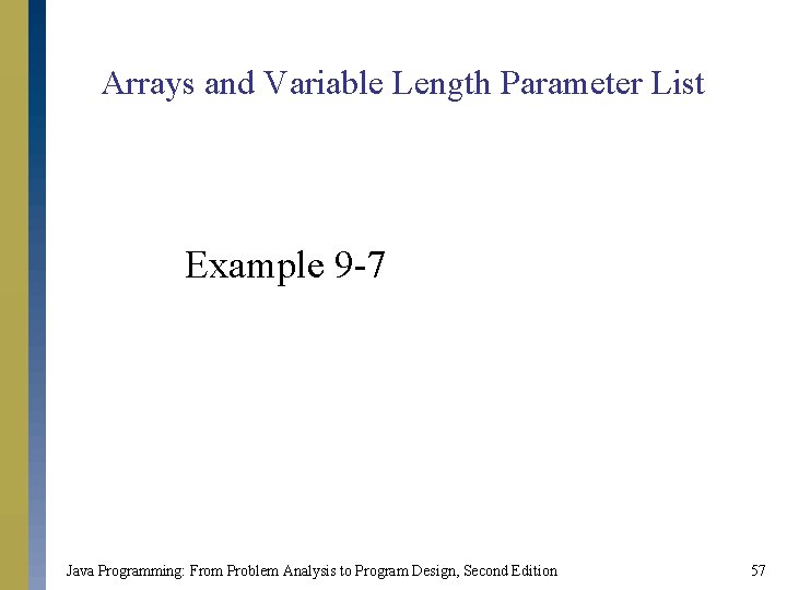 Arrays and Variable Length Parameter List Example 9 -7 Java Programming: From Problem Analysis