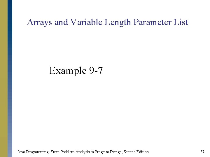 Arrays and Variable Length Parameter List Example 9 -7 Java Programming: From Problem Analysis Arrays and Variable Length Parameter List Example 9 -7 Java Programming: From Problem Analysis
