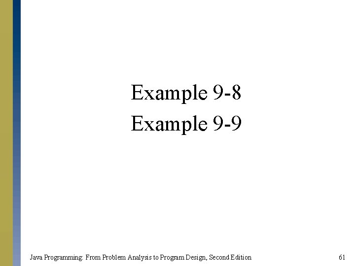 Example 9 -8 Example 9 -9 Java Programming: From Problem Analysis to Program Design, Example 9 -8 Example 9 -9 Java Programming: From Problem Analysis to Program Design,