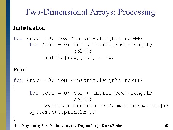 Two-Dimensional Arrays: Processing Initialization for (row = 0; row < matrix. length; row++) for Two-Dimensional Arrays: Processing Initialization for (row = 0; row < matrix. length; row++) for