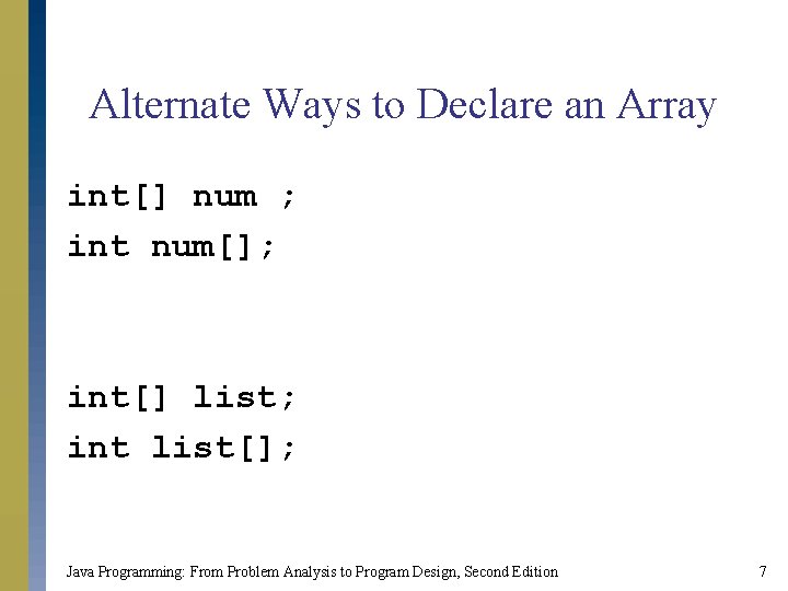 Alternate Ways to Declare an Array int[] num ; int num[]; int[] list; int