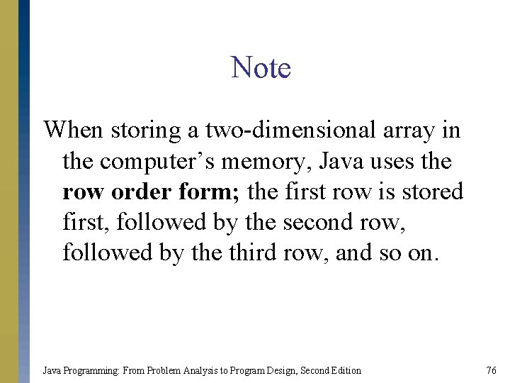 Note When storing a two-dimensional array in the computer’s memory, Java uses the row Note When storing a two-dimensional array in the computer’s memory, Java uses the row