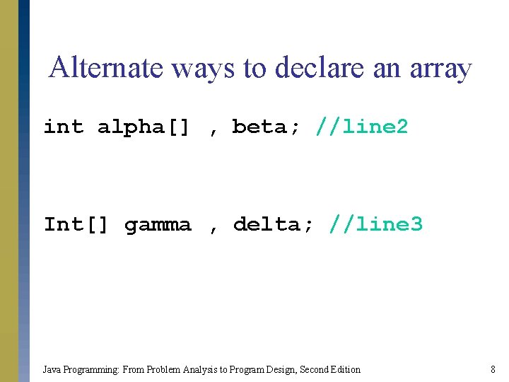 Alternate ways to declare an array int alpha[] , beta; //line 2 Int[] gamma