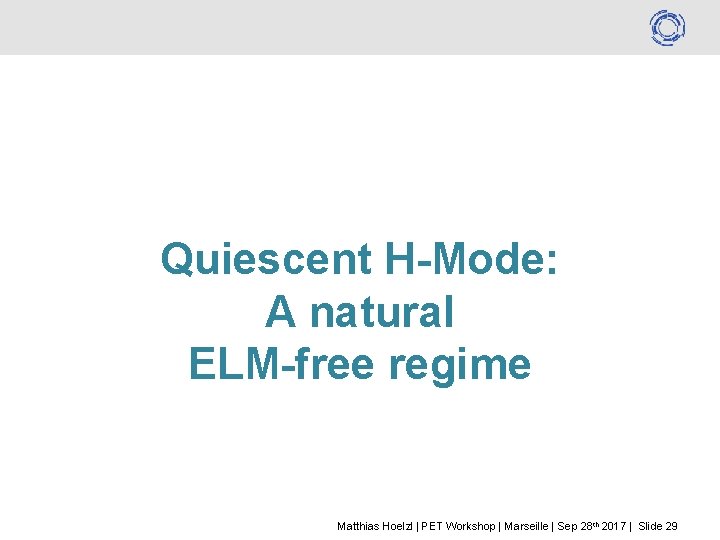 Quiescent H-Mode: A natural ELM-free regime Matthias Hoelzl | PET Workshop | Marseille |