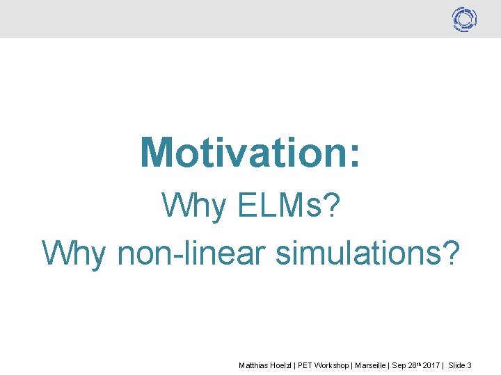 Motivation: Why ELMs? Why non-linear simulations? Matthias Hoelzl | PET Workshop | Marseille |