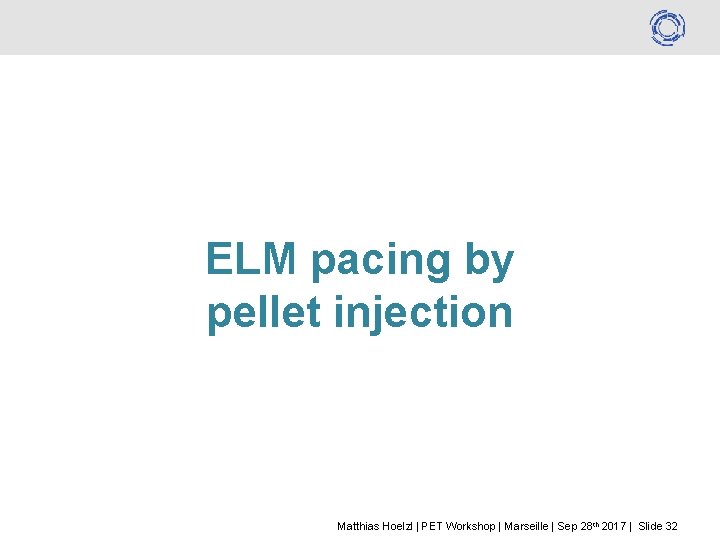 ELM pacing by pellet injection Matthias Hoelzl | PET Workshop | Marseille | Sep