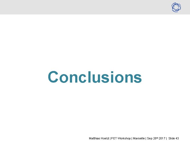 Conclusions Matthias Hoelzl | PET Workshop | Marseille | Sep 28 th 2017 |