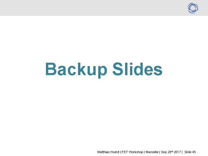 Backup Slides Matthias Hoelzl | PET Workshop | Marseille | Sep 28 th 2017