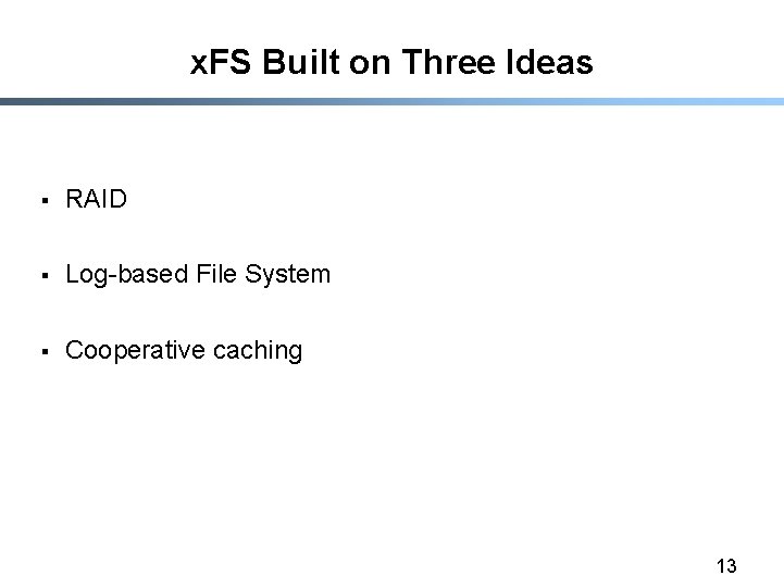 x. FS Built on Three Ideas § RAID § Log-based File System § Cooperative