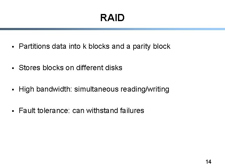 RAID § Partitions data into k blocks and a parity block § Stores blocks