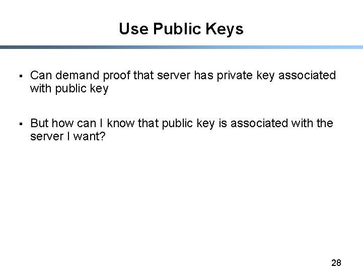 Use Public Keys § Can demand proof that server has private key associated with