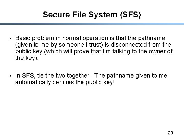 Secure File System (SFS) § Basic problem in normal operation is that the pathname
