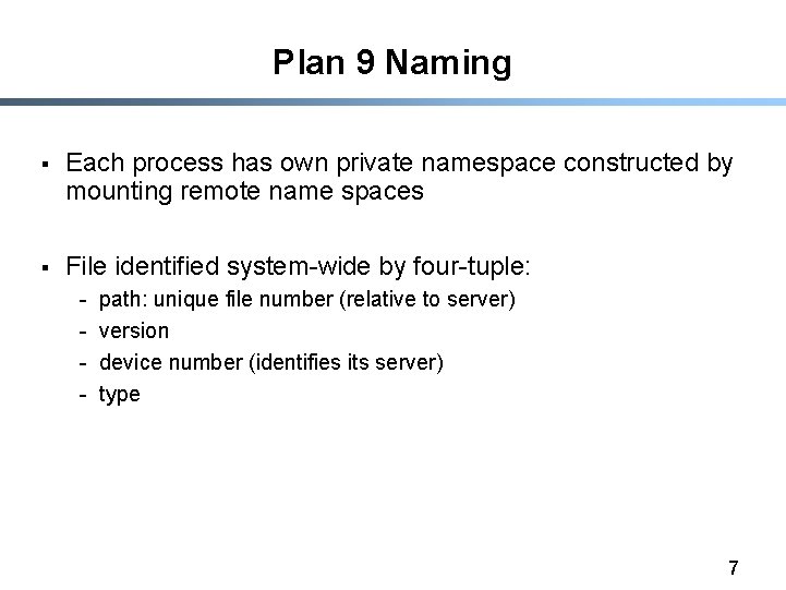 Plan 9 Naming § Each process has own private namespace constructed by mounting remote