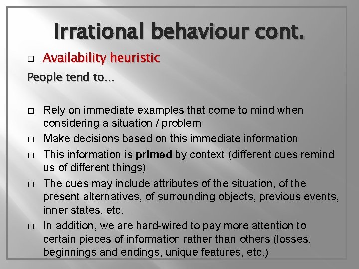 Irrational behaviour cont. � Availability heuristic People tend to… � � � Rely on