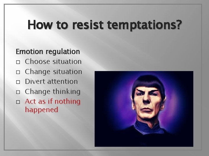 How to resist temptations? Emotion regulation � Choose situation � Change situation � Divert