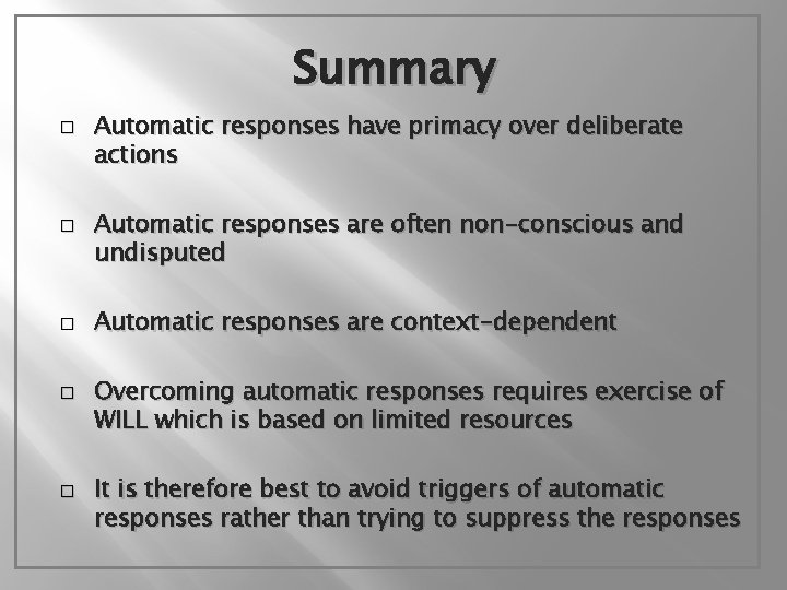 Summary � � � Automatic responses have primacy over deliberate actions Automatic responses are