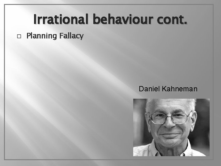 Irrational behaviour cont. � Planning Fallacy Daniel Kahneman 