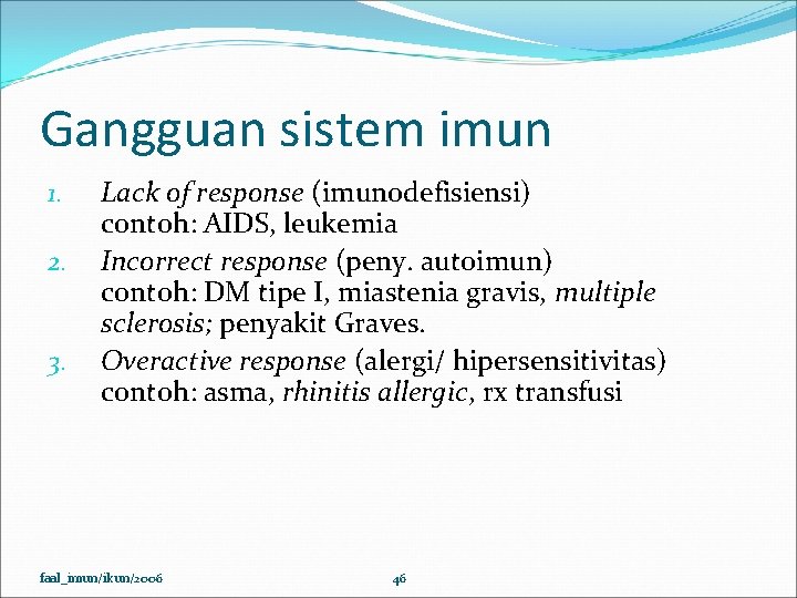 Gangguan sistem imun 1. 2. 3. Lack of response (imunodefisiensi) contoh: AIDS, leukemia Incorrect