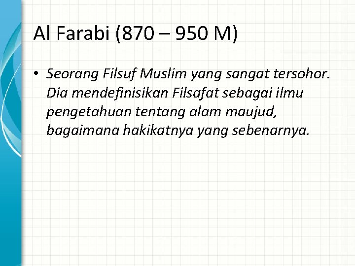 Al Farabi (870 – 950 M) • Seorang Filsuf Muslim yang sangat tersohor. Dia