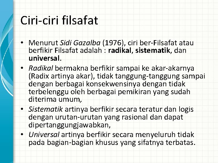 Ciri-ciri filsafat • Menurut Sidi Gazalba (1976), ciri ber-Filsafat atau berfikir Filsafat adalah :