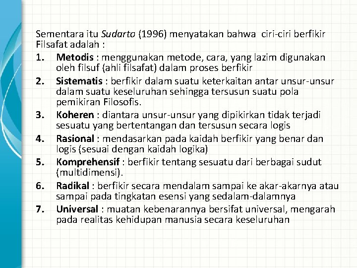 Sementara itu Sudarto (1996) menyatakan bahwa ciri-ciri berfikir Filsafat adalah : 1. Metodis :