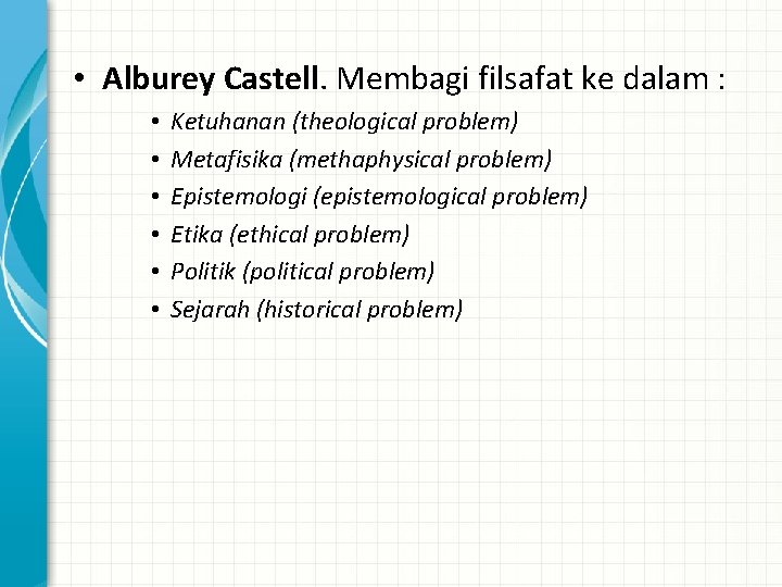  • Alburey Castell. Membagi filsafat ke dalam : • • • Ketuhanan (theological