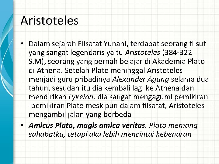 Aristoteles • Dalam sejarah Filsafat Yunani, terdapat seorang filsuf yang sangat legendaris yaitu Aristoteles