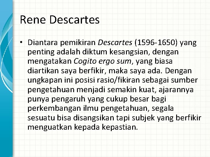 Rene Descartes • Diantara pemikiran Descartes (1596 -1650) yang penting adalah diktum kesangsian, dengan