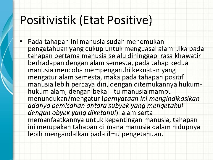 Positivistik (Etat Positive) • Pada tahapan ini manusia sudah menemukan pengetahuan yang cukup untuk