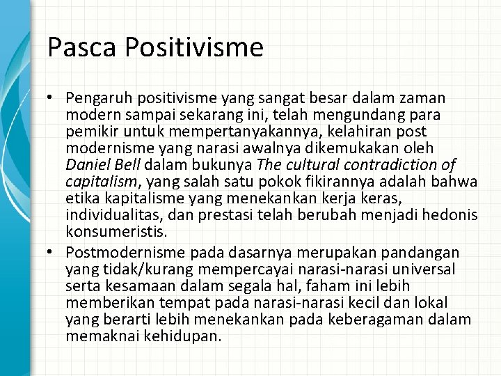 Pasca Positivisme • Pengaruh positivisme yang sangat besar dalam zaman modern sampai sekarang ini,
